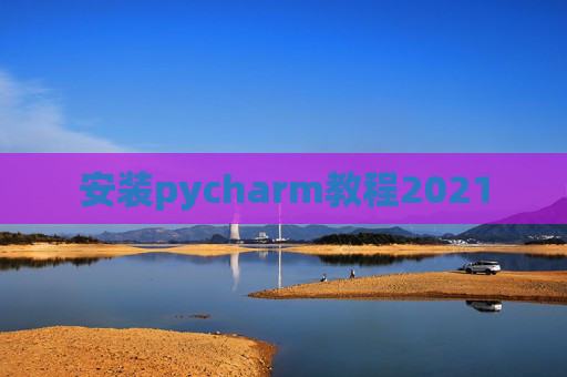 安装pycharm教程2021